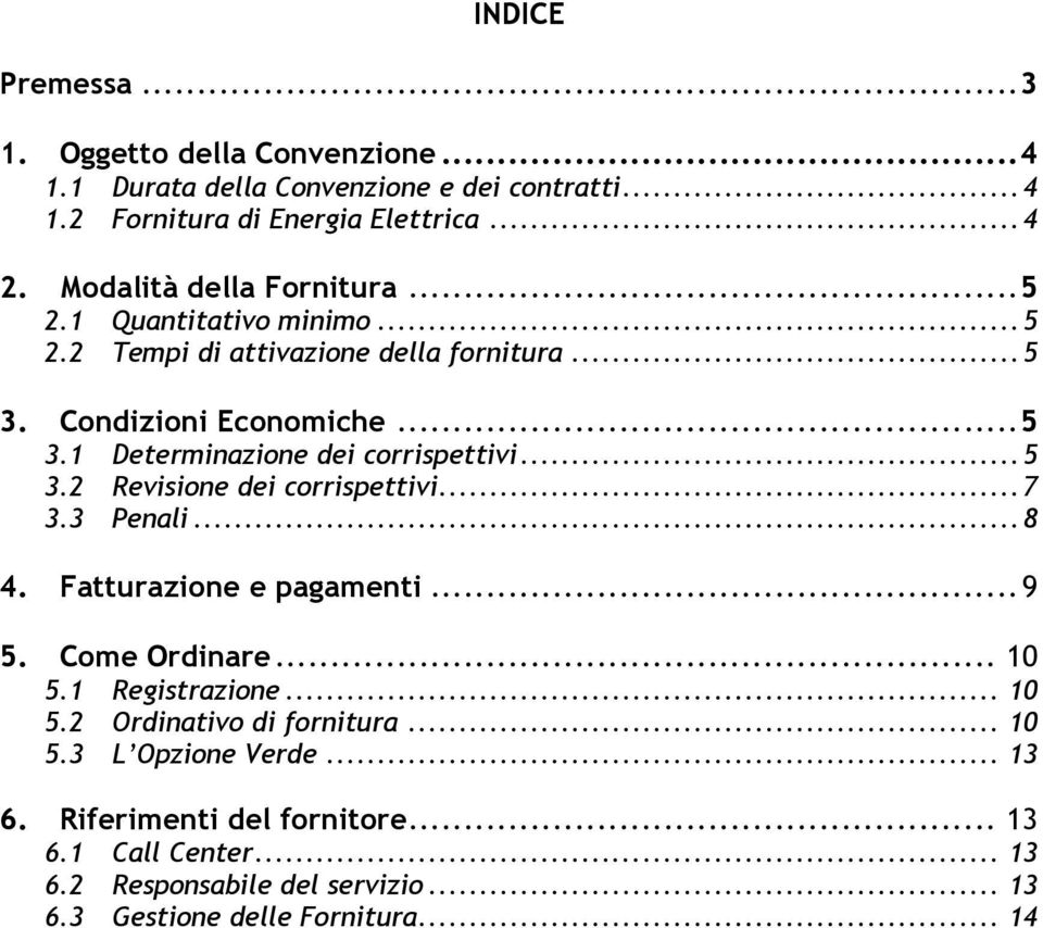 ..5 3.2 Revisione dei corrispettivi...7 3.3 Penali...8 4. Fatturazione e pagamenti...9 5. Come Ordinare... 10 5.1 Registrazione... 10 5.2 Ordinativo di fornitura.