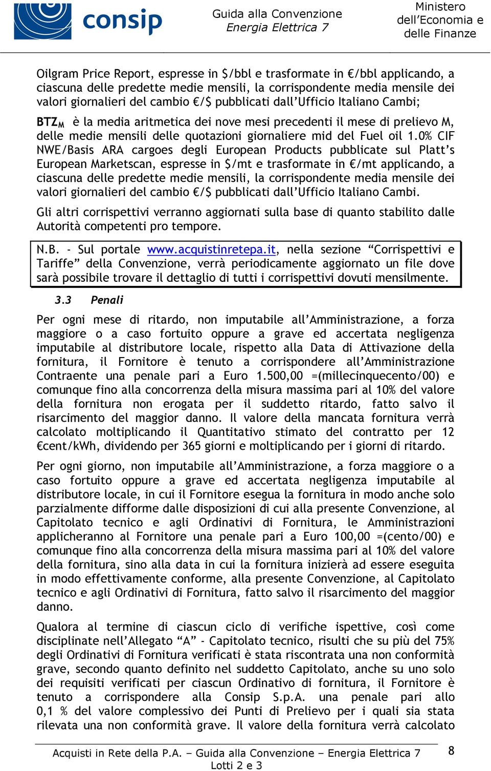 0% CIF NWE/Basis ARA cargoes degli European Products pubblicate sul Platt s European Marketscan, espresse in $/mt e trasformate in /mt applicando, a ciascuna delle predette medie mensili, la