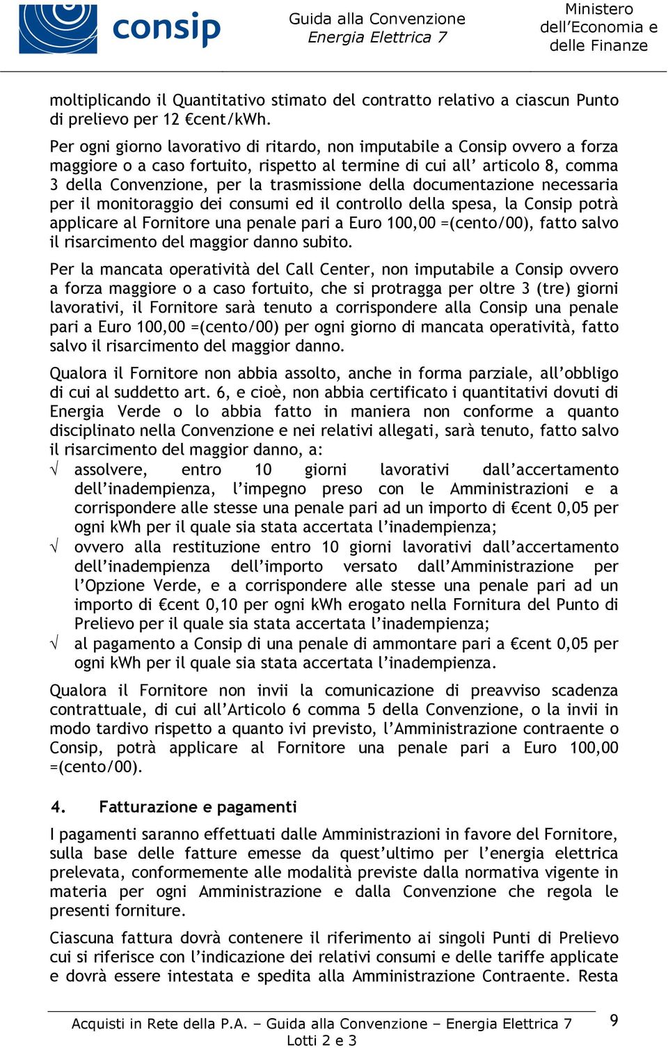 della documentazione necessaria per il monitoraggio dei consumi ed il controllo della spesa, la Consip potrà applicare al Fornitore una penale pari a Euro 100,00 =(cento/00), fatto salvo il