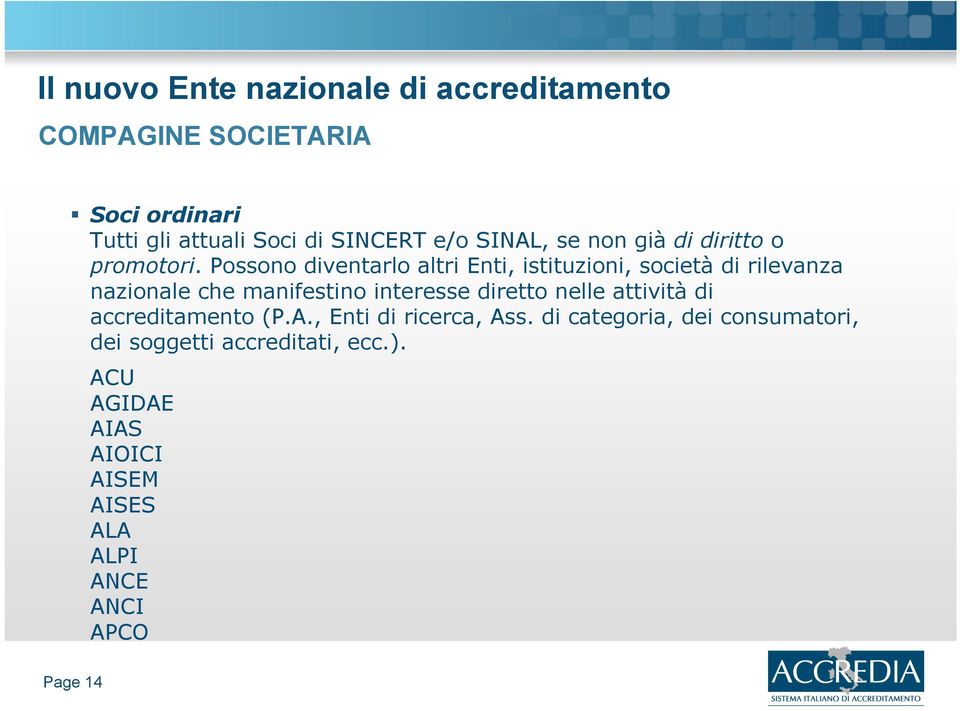 Possono diventarlo altri Enti, istituzioni, società di rilevanza nazionale che manifestino interesse