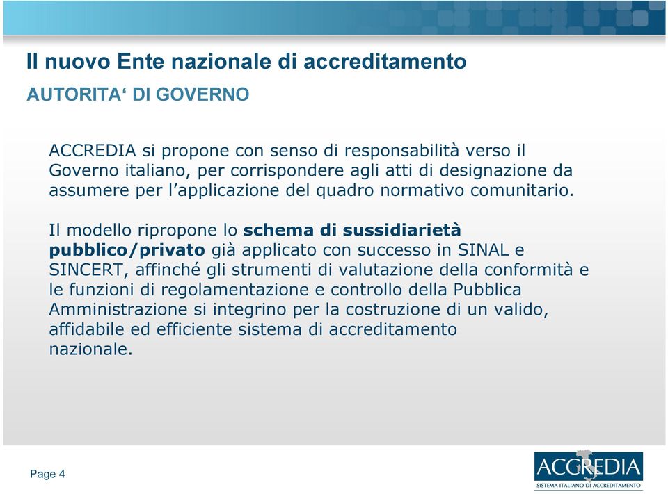 Il modello ripropone lo schema di sussidiarietà pubblico/privato già applicato con successo in SINAL e SINCERT, affinché gli strumenti di