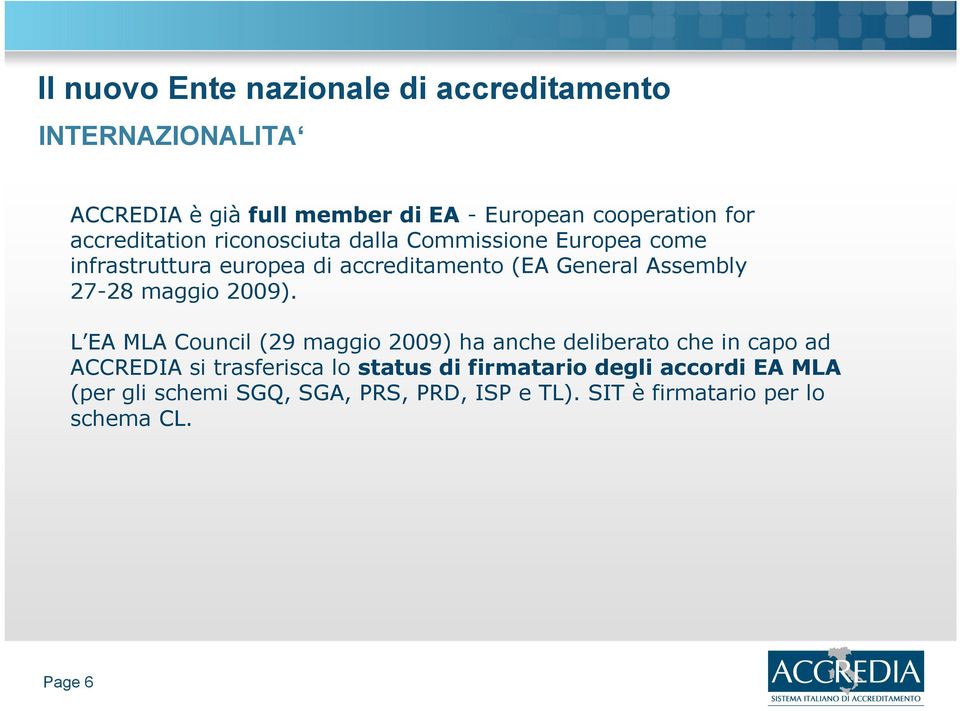 L EA MLA Council (29 maggio 2009) ha anche deliberato che in capo ad ACCREDIA si trasferisca lo status di