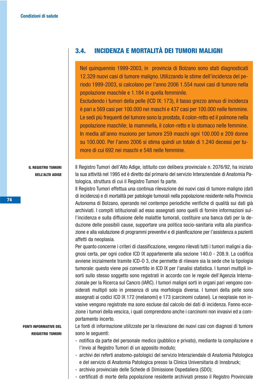 Escludendo i tumori della pelle (ICD IX: 173), il tasso grezzo annuo di incidenza è pari a 569 casi per 100.000 nei maschi e 437 casi per 100.000 nelle femmine.