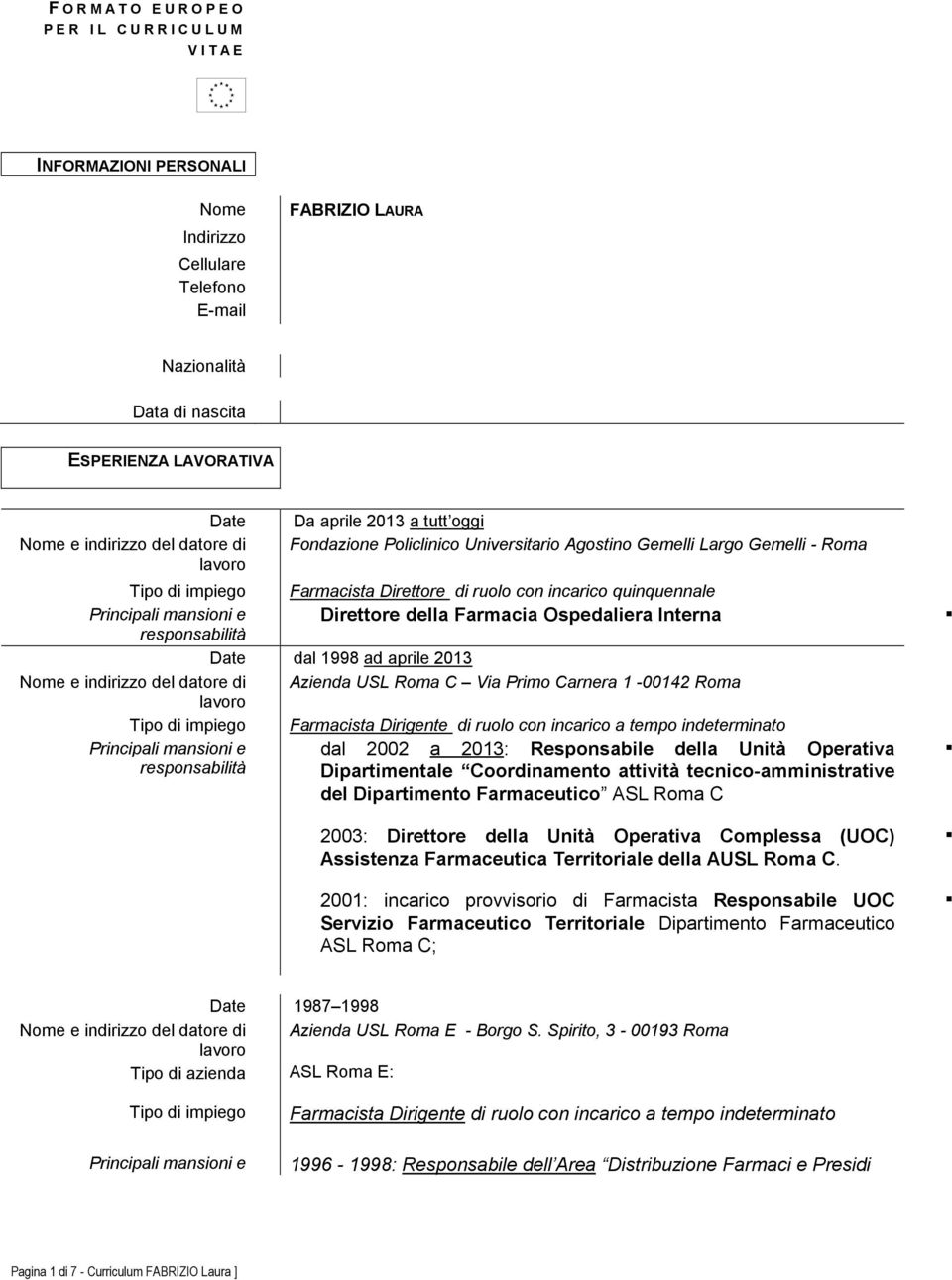 della Farmacia Ospedaliera Interna responsabilità Date dal 1998 ad aprile 2013 Nome e indirizzo del datore di Azienda USL Roma C Via Primo Carnera 1-00142 Roma Farmacista Dirigente di ruolo con