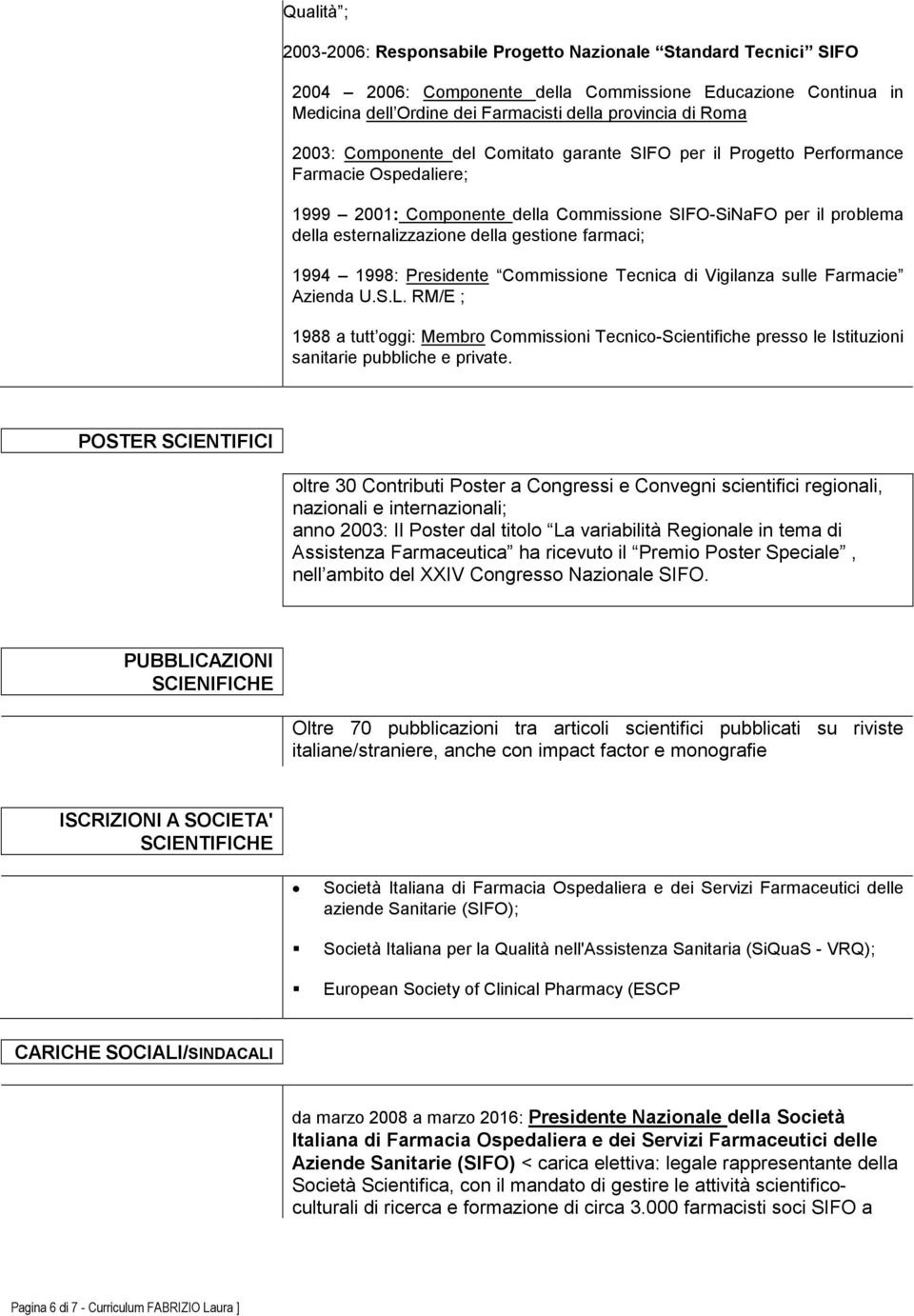 farmaci; 1994 1998: Presidente Commissione Tecnica di Vigilanza sulle Farmacie Azienda U.S.L.