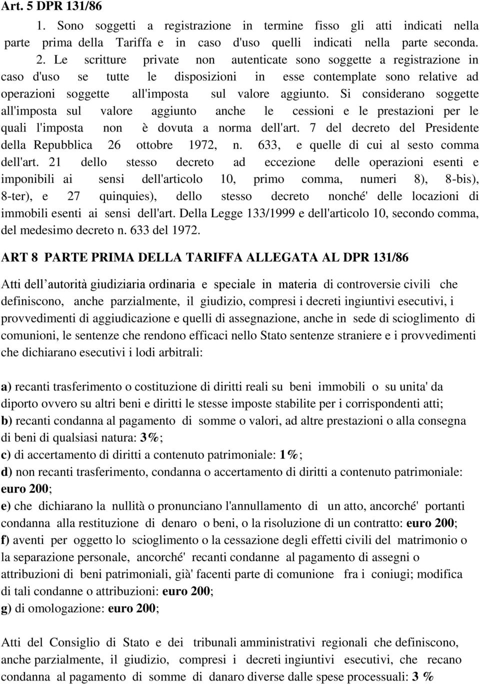 Si considerano soggette all'imposta sul valore aggiunto anche le cessioni e le prestazioni per le quali l'imposta non è dovuta a norma dell'art.