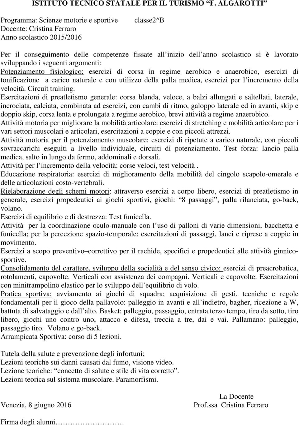 Esercitazioni di preatletismo generale: corsa blanda, veloce, a balzi allungati e saltellati, laterale, incrociata, calciata, combinata ad esercizi, con cambi di ritmo, galoppo laterale ed in avanti,