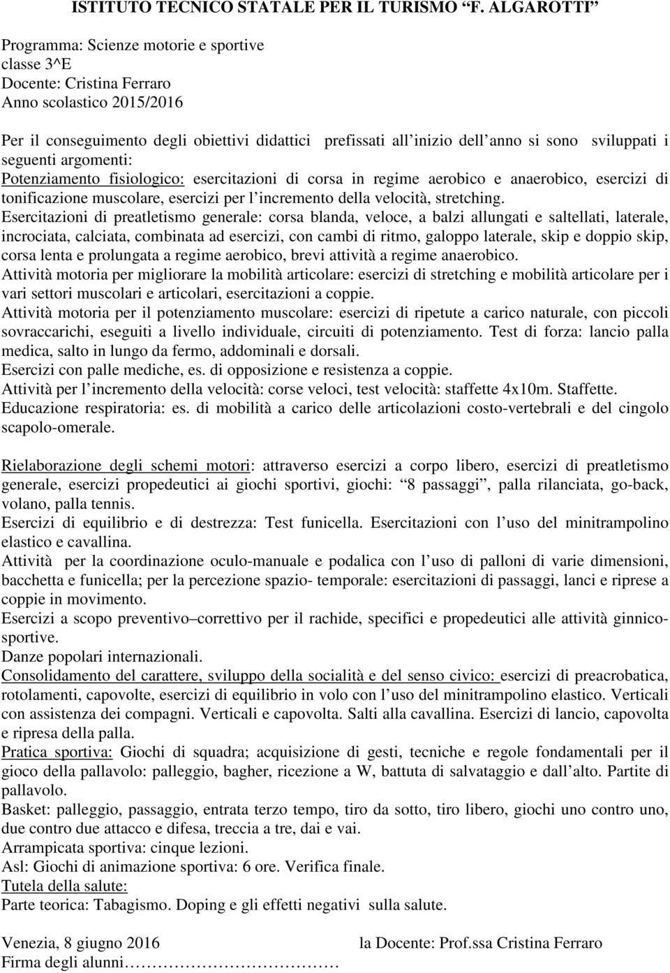 Esercitazioni di preatletismo generale: corsa blanda, veloce, a balzi allungati e saltellati, laterale, incrociata, calciata, combinata ad esercizi, con cambi di ritmo, galoppo laterale, skip e