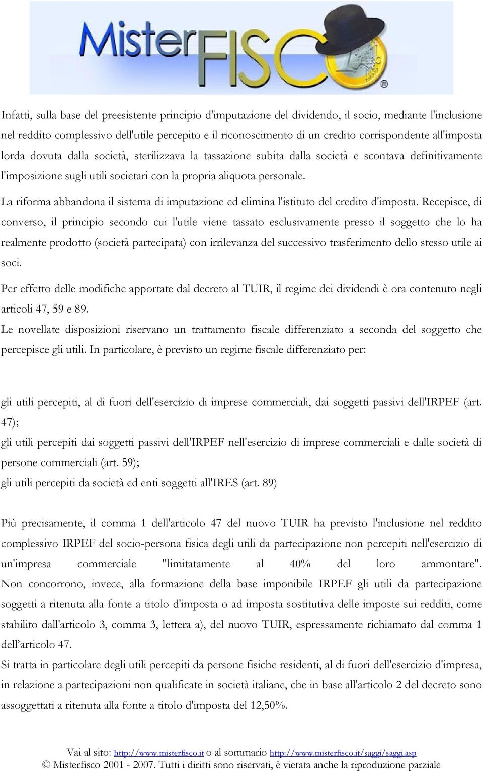 La riforma abbandona il sistema di imputazione ed elimina l'istituto del credito d'imposta.