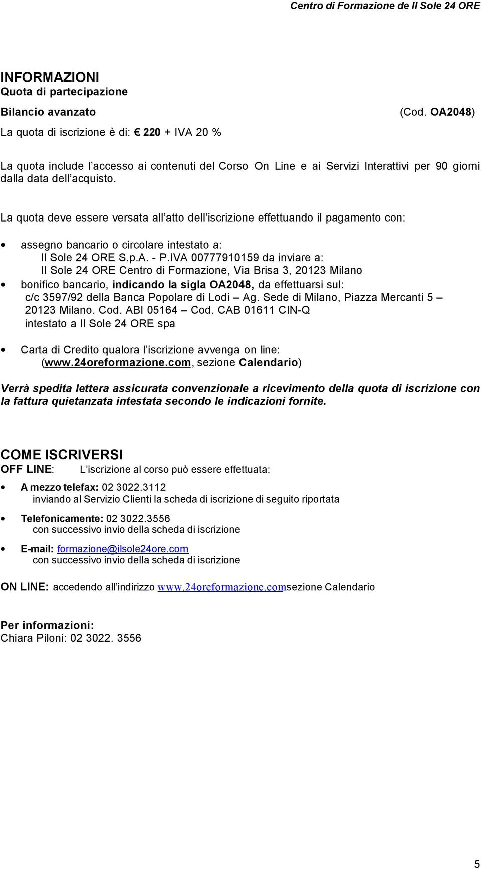 La quota deve essere versata all atto dell iscrizione effettuando il pagamento con: assegno bancario o circolare intestato a: Il Sole 24 ORE S.p.A. - P.