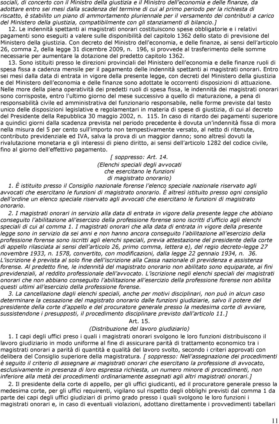 Le indennità spettanti ai magistrati onorari costituiscono spese obbligatorie e i relativi pagamenti sono eseguiti a valere sulle disponibilità del capitolo 1362 dello stato di previsione del