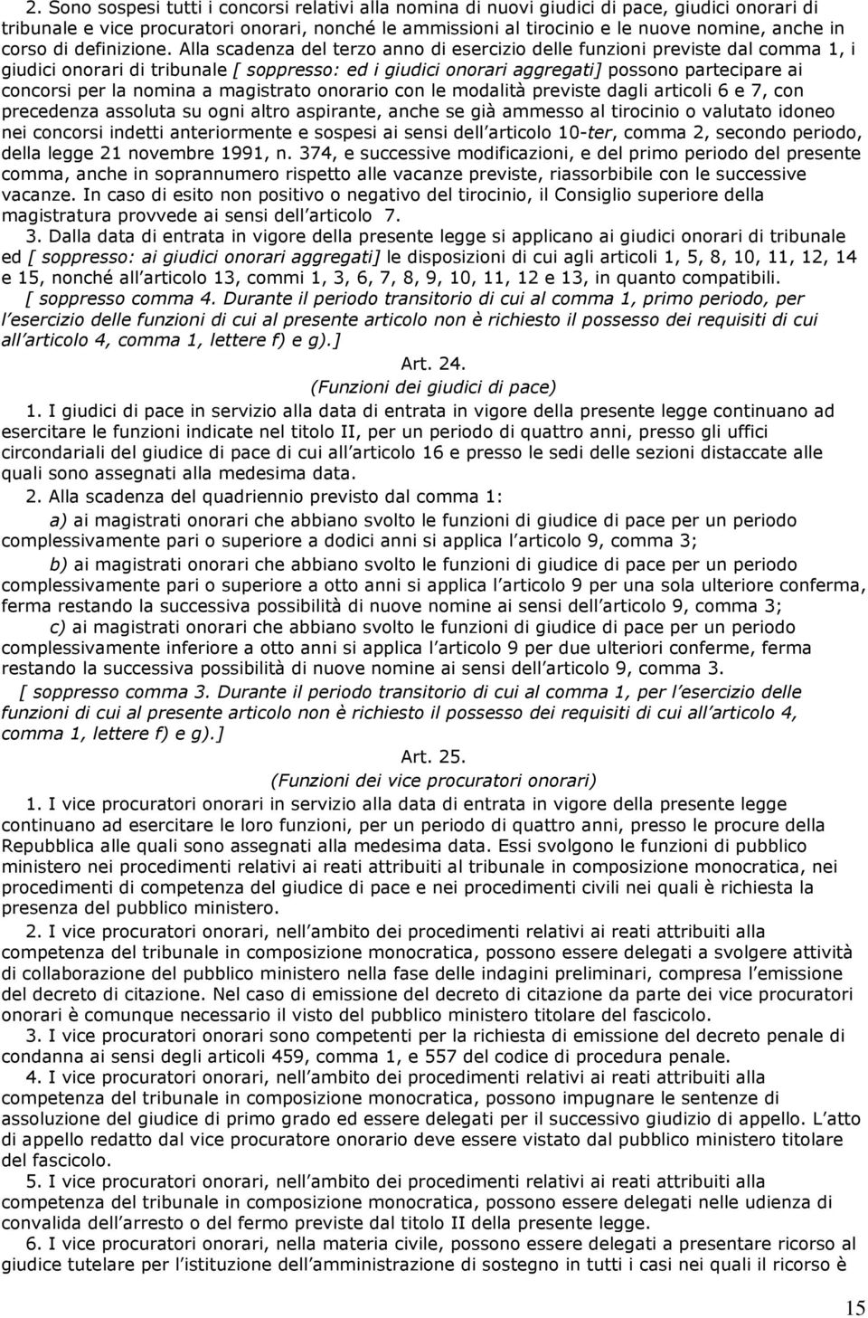 Alla scadenza del terzo anno di esercizio delle funzioni previste dal comma 1, i giudici onorari di tribunale [ soppresso: ed i giudici onorari aggregati] possono partecipare ai concorsi per la