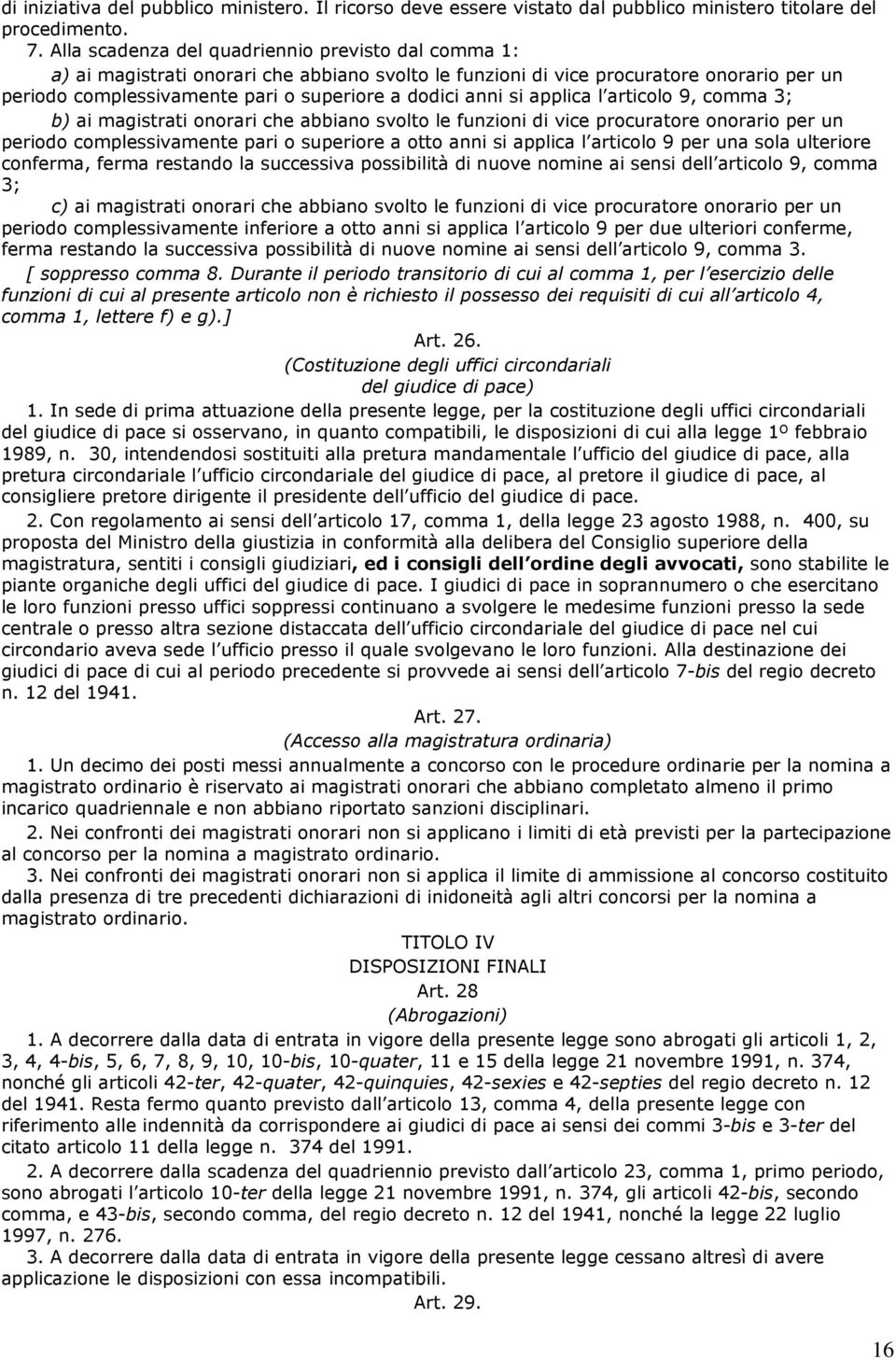 si applica l articolo 9, comma 3; b) ai magistrati onorari che abbiano svolto le funzioni di vice procuratore onorario per un periodo complessivamente pari o superiore a otto anni si applica l