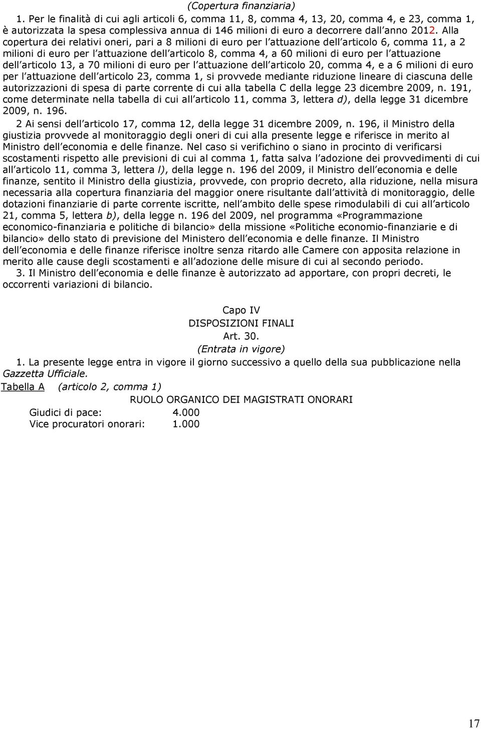 Alla copertura dei relativi oneri, pari a 8 milioni di euro per l attuazione dell articolo 6, comma 11, a 2 milioni di euro per l attuazione dell articolo 8, comma 4, a 60 milioni di euro per l