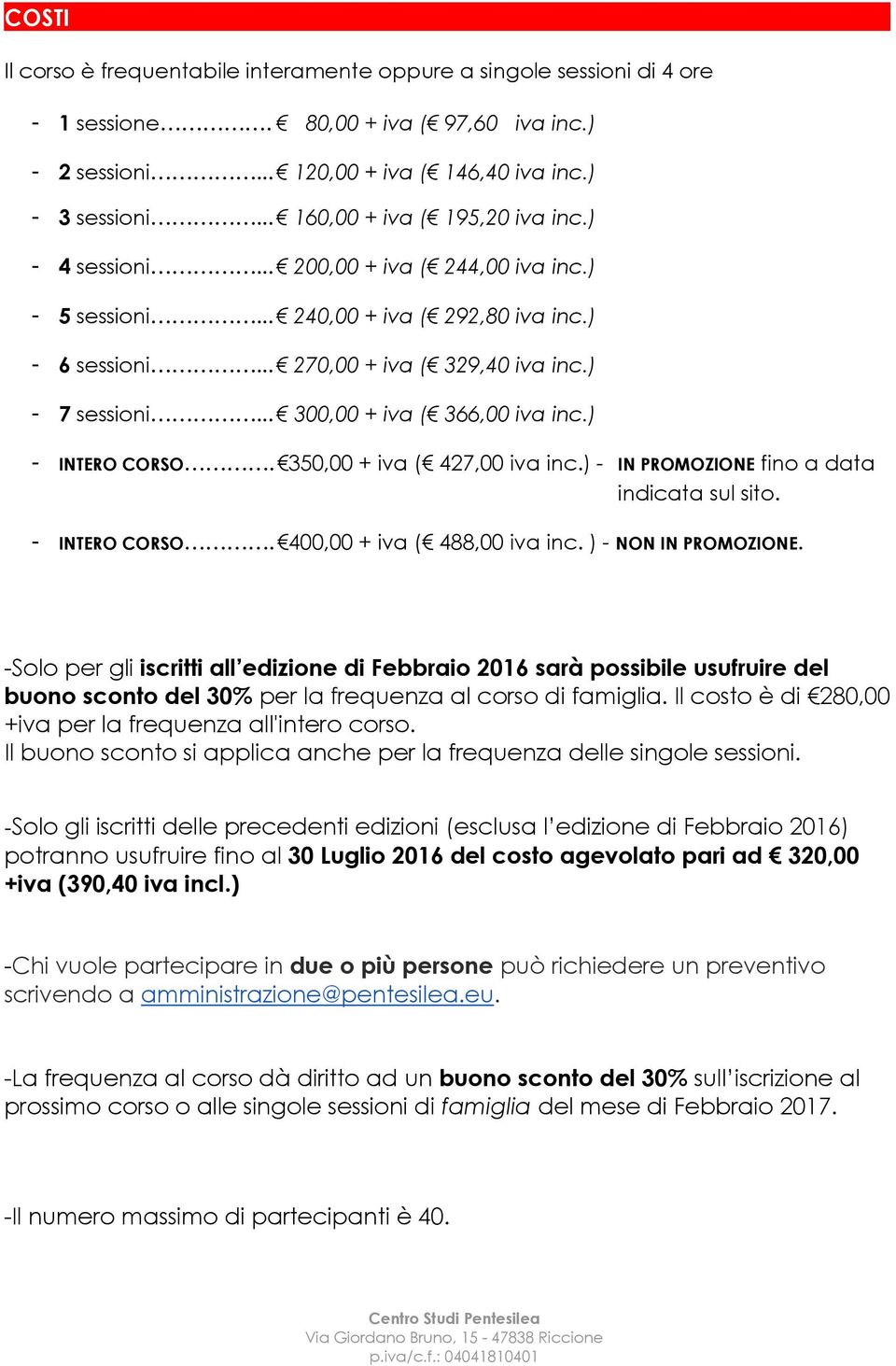 .. 300,00 + iva ( 366,00 iva inc.) - INTERO CORSO. 350,00 + iva ( 427,00 iva inc.) - IN PROMOZIONE fino a data indicata sul sito. - INTERO CORSO. 400,00 + iva ( 488,00 iva inc. ) - NON IN PROMOZIONE.