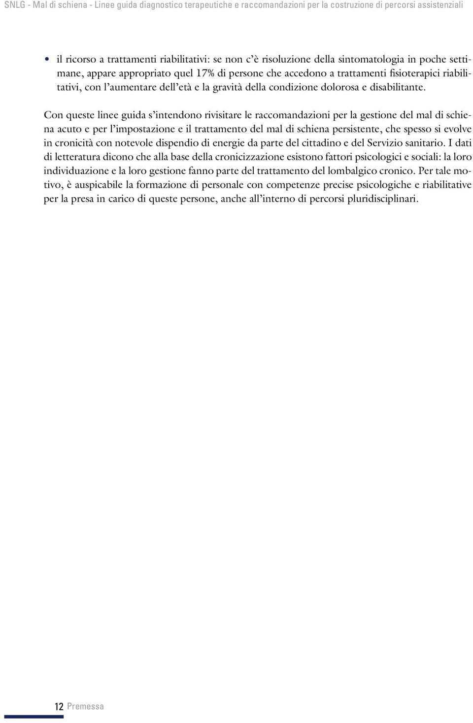 Con queste linee guida s intendono rivisitare le raccomandazioni per la gestione del mal di schiena acuto e per l impostazione e il trattamento del mal di schiena persistente, che spesso si evolve in