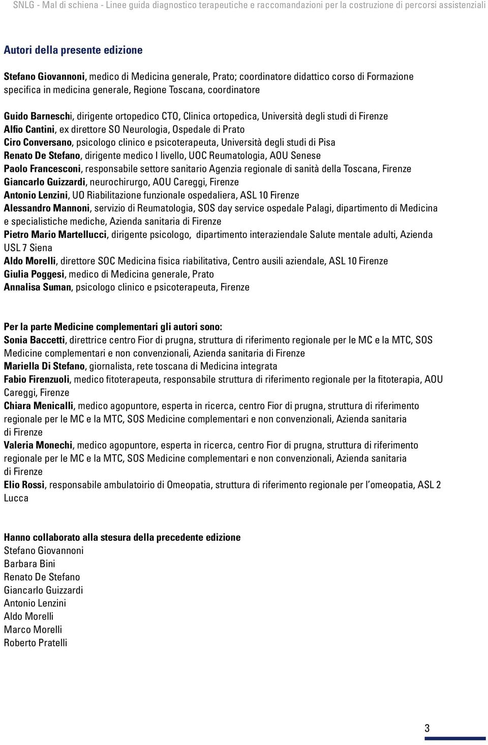 psicoterapeuta, Università degli studi di Pisa Renato De Stefano, dirigente medico I livello, UOC Reumatologia, AOU Senese Paolo Francesconi, responsabile settore sanitario Agenzia regionale di