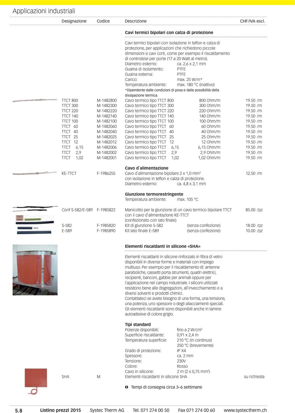 180 C (inattivo) *Dipendente dalle condizioni di posa e dalle possibilità della dissipazione termica. TTCT 800 M-1482800 Cavo termico tipo TTCT 800 800 Ohm/m 19.