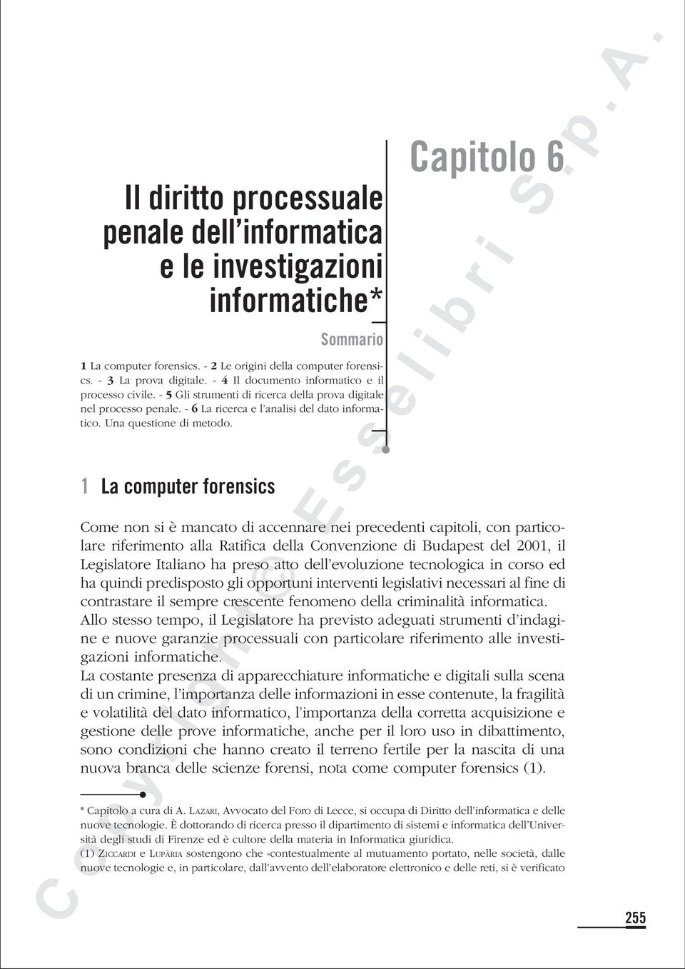 1 La computer forensics Capitolo 6 Come non si è mancato di accennare nei precedenti capitoli, con particolare riferimento alla Ratifica della Convenzione di Budapest del 2001, il Legislatore