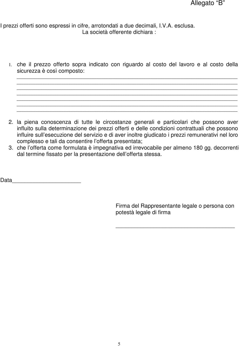 la piena conoscenza di tutte le circostanze generali e particolari che possono aver influito sulla determinazione dei prezzi offerti e delle condizioni contrattuali che possono influire sull