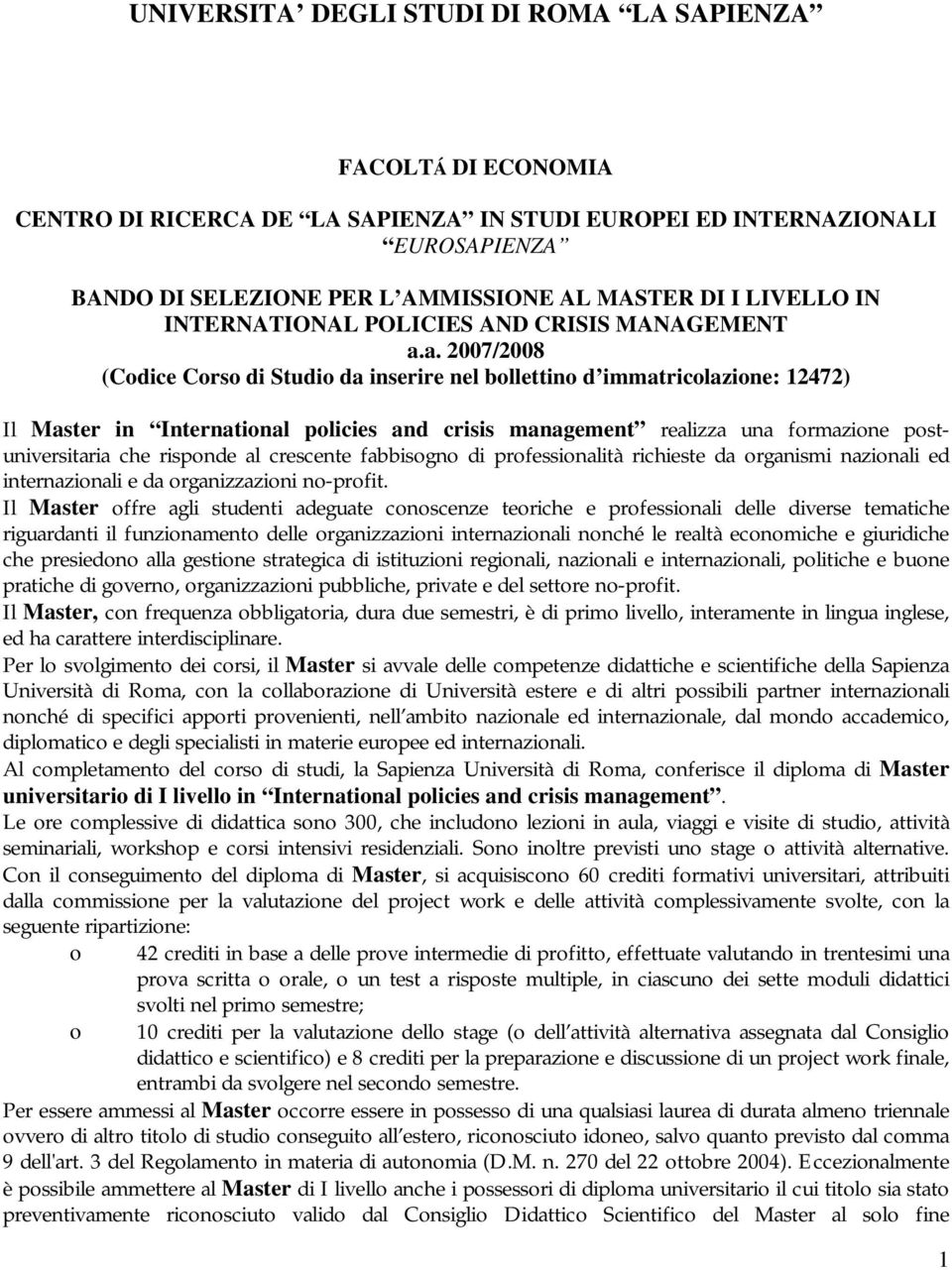 a. 2007/2008 (Codice Corso di Studio da inserire nel bollettino d immatricolazione: 12472) Il Master in International policies and crisis management realizza una formazione postuniversitaria che