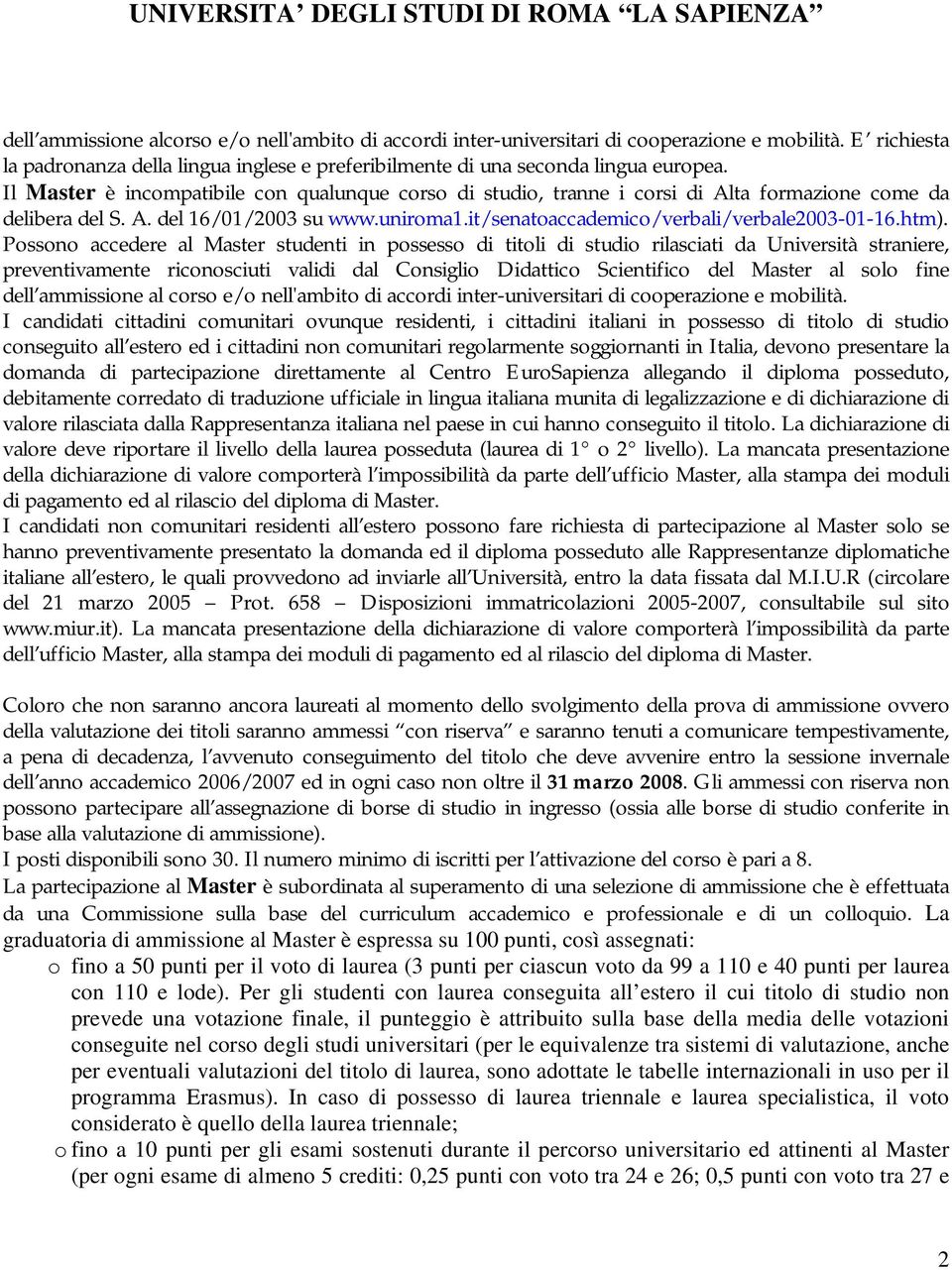 Possono accedere al Master studenti in possesso di titoli di studio rilasciati da Università straniere, preventivamente riconosciuti validi dal Consiglio Didattico Scientifico del Master al solo fine