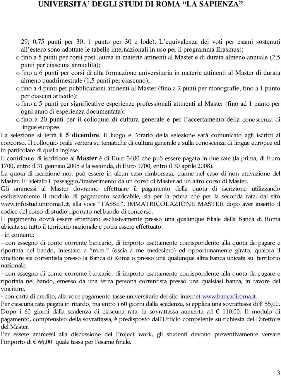 di durata almeno annuale (2,5 punti per ciascuna annualità); o fino a 6 punti per corsi di alta formazione universitaria in materie attinenti al Master di durata almeno quadrimestrale (1,5 punti per