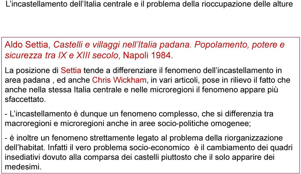 La posizione di Settia tende a differenziare il fenomeno dell incastellamento in area padana, ed anche Chris Wickham, in vari articoli, pose in rilievo il fatto che anche nella stessa Italia centrale