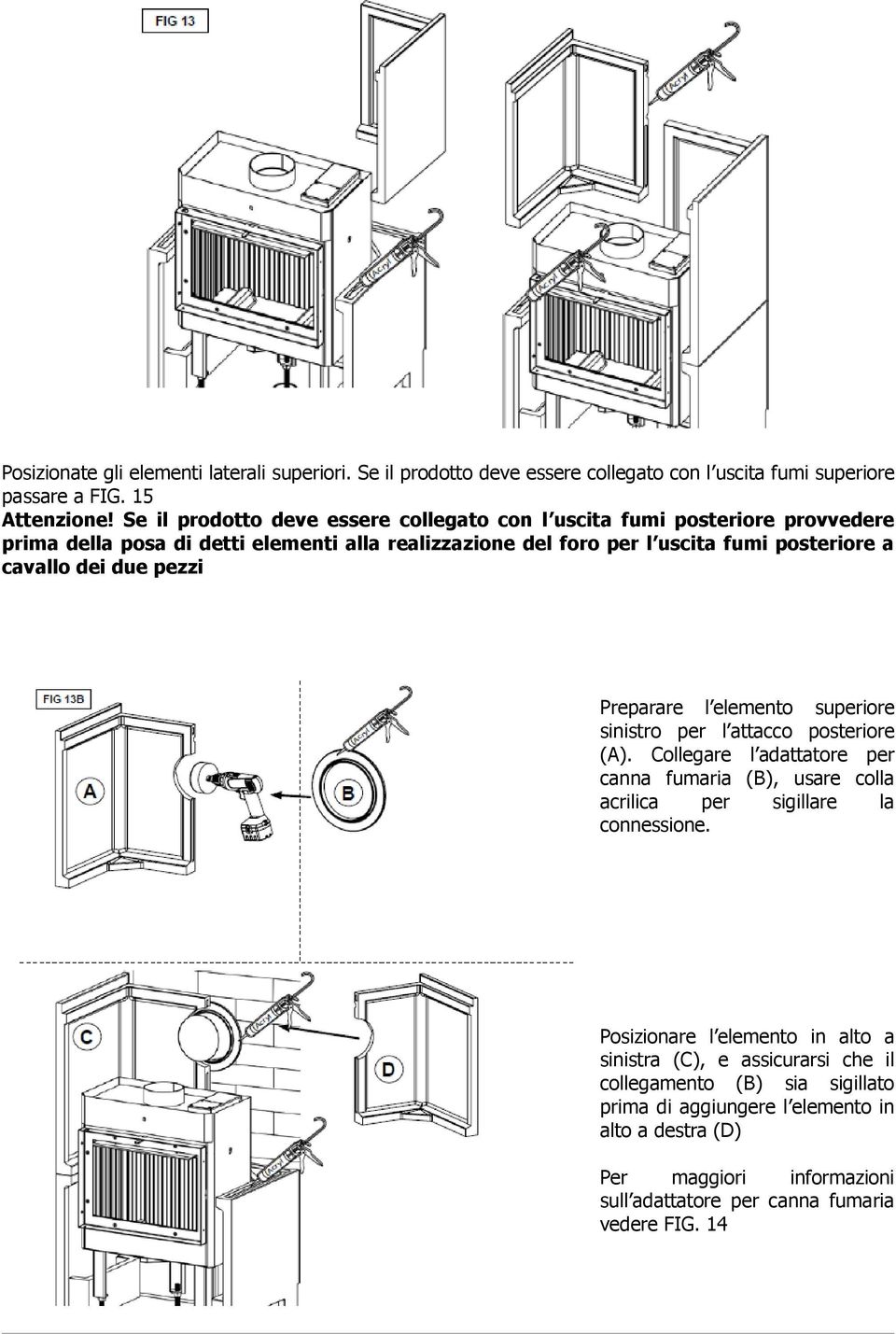 dei due pezzi Preparare l elemento superiore sinistro per l attacco posteriore (A). Collegare l adattatore per canna fumaria (B), usare colla acrilica per sigillare la connessione.