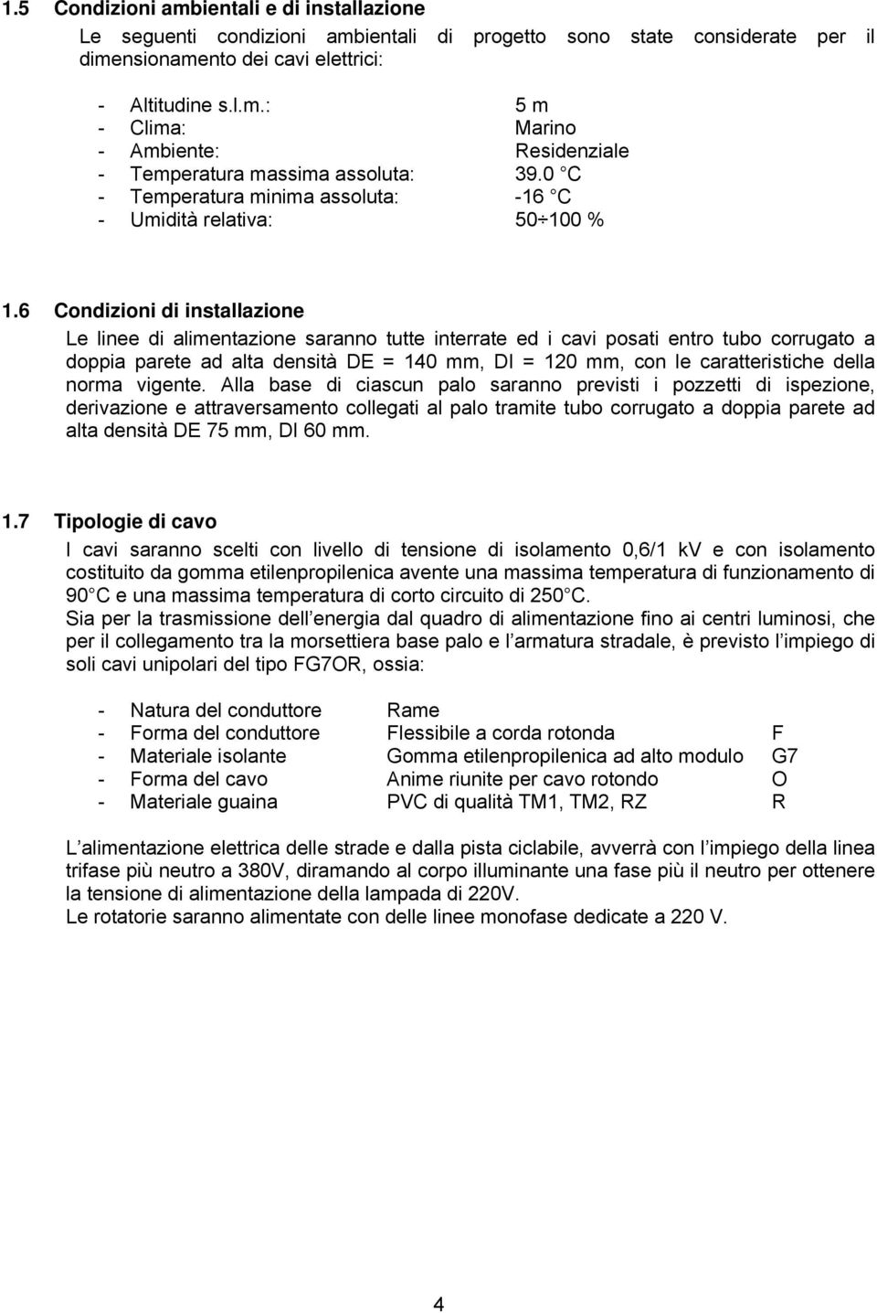 6 Condizioni di installazione Le linee di alimentazione saranno tutte interrate ed i cavi posati entro tubo corrugato a doppia parete ad alta densità DE = 140 mm, DI = 120 mm, con le caratteristiche