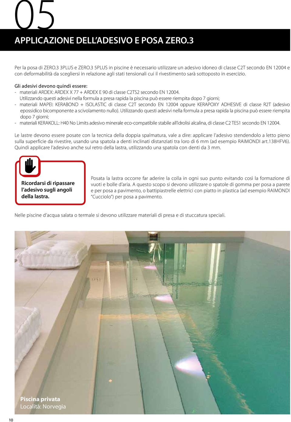 esercizio. Gli adesivi devono quindi essere: - materiali ARDEX: ARDEX X 77 + ARDEX E 90 di classe C2TS2 secondo EN 12004.