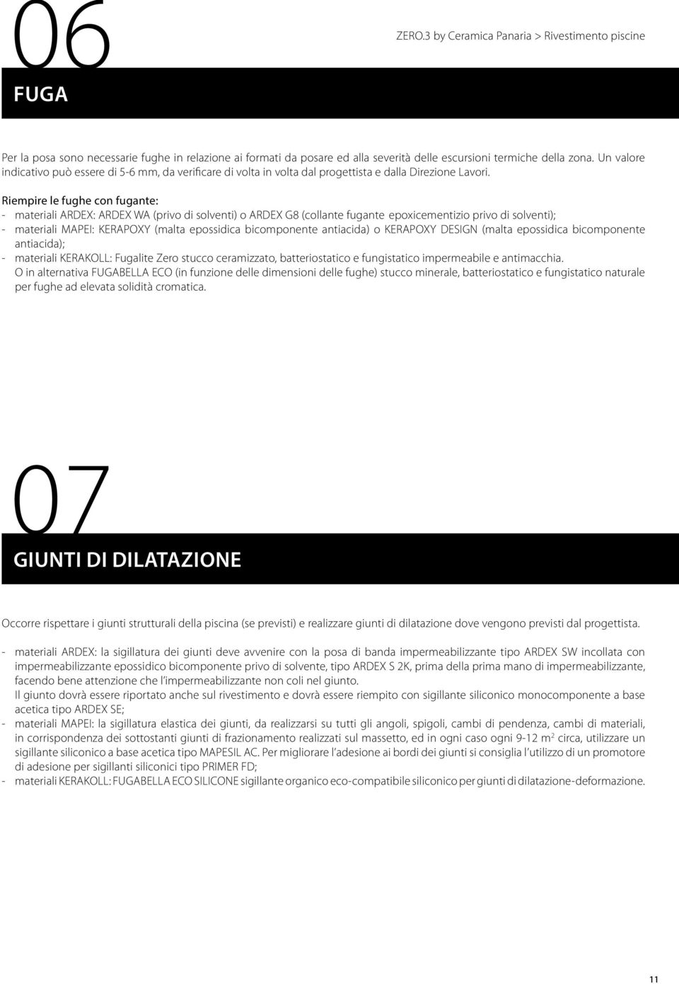 Riempire le fughe con fugante: - materiali ARDEX: ARDEX WA (privo di solventi) o ARDEX G8 (collante fugante epoxicementizio privo di solventi); - materiali MAPEI: KERAPOXY (malta epossidica