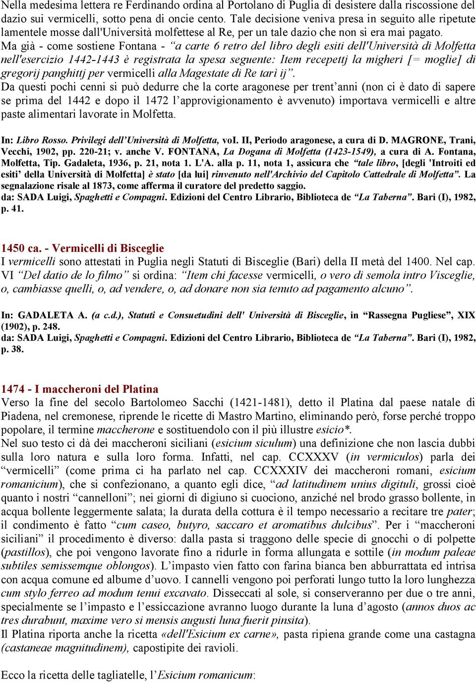 Ma già - come sostiene Fontana - a carte 6 retro del libro degli esiti dell'università di Molfetta nell'esercizio 1442-1443 è registrata la spesa seguente: Item recepettj la migheri [= moglie] di