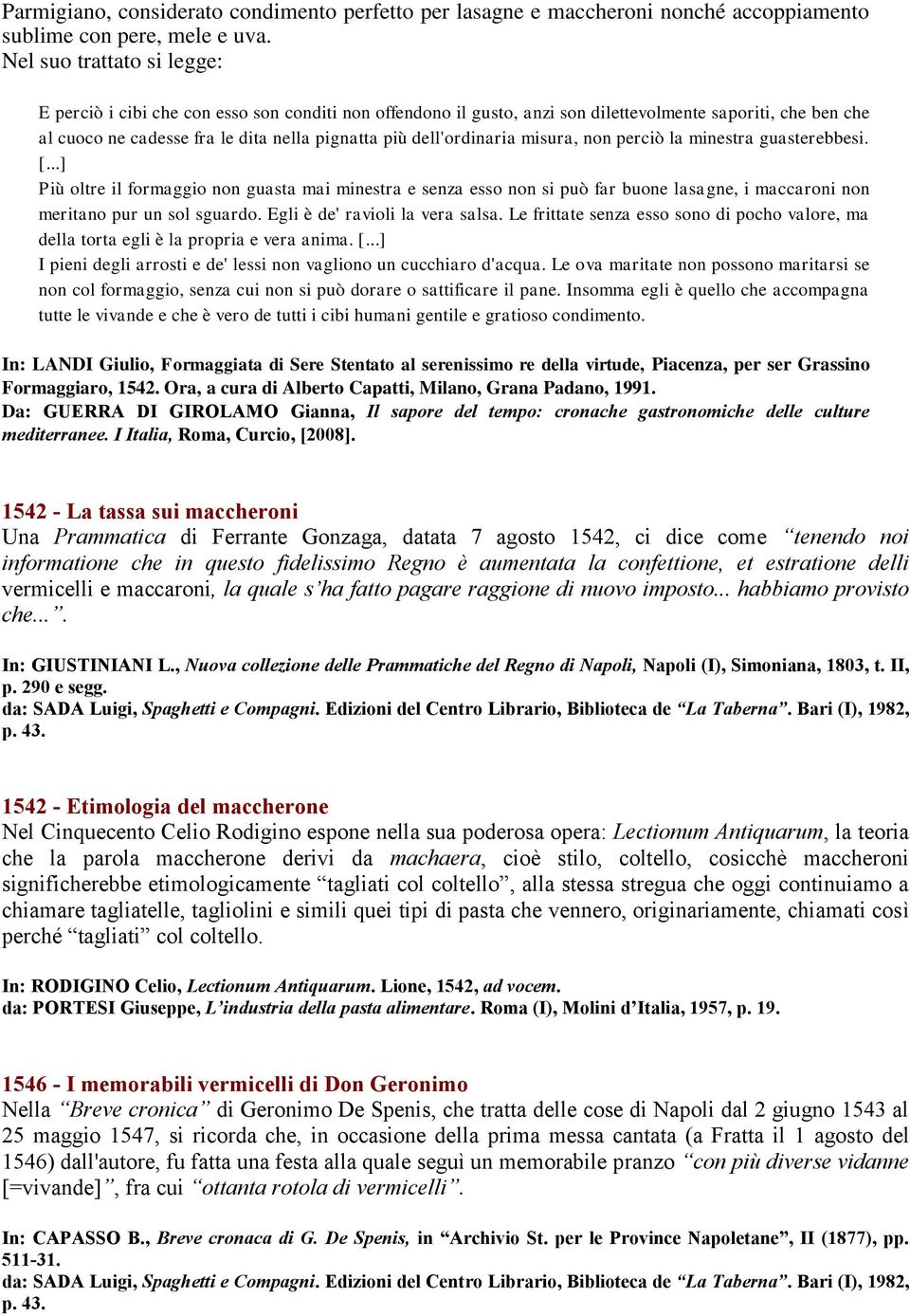 dell'ordinaria misura, non perciò la minestra guasterebbesi. [...] Più oltre il formaggio non guasta mai minestra e senza esso non si può far buone lasagne, i maccaroni non meritano pur un sol sguardo.