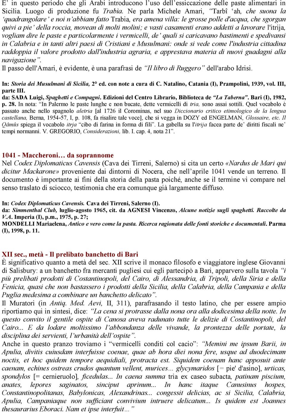 vasti casamenti erano addetti a lavorare l'itrija, vogliam dire le paste e particolarmente i vermicelli, de quali si caricavano bastimenti e spedivansi in Calabria e in tanti altri paesi di Cristiani