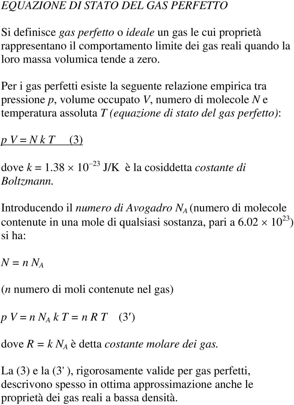 k = 1.38 10 23 J/K è la cosiddetta costante di Boltzmann. Introducendo il numero di Avogadro N A (numero di molecole contenute in una mole di qualsiasi sostanza, pari a 6.