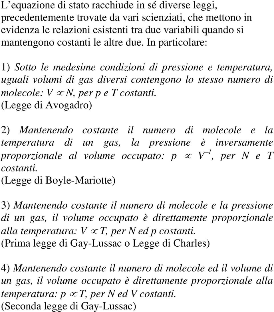 (Legge di Avogadro) 2) Mantenendo costante il numero di molecole e la temperatura di un gas, la pressione è inversamente proporzionale al volume occupato: p V 1, per N e T costanti.