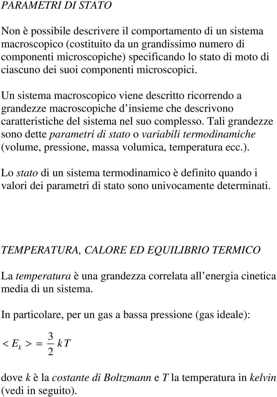 Tali grandezze sono dette parametri di stato o variabili termodinamiche (volume, pressione, massa volumica, temperatura ecc.).