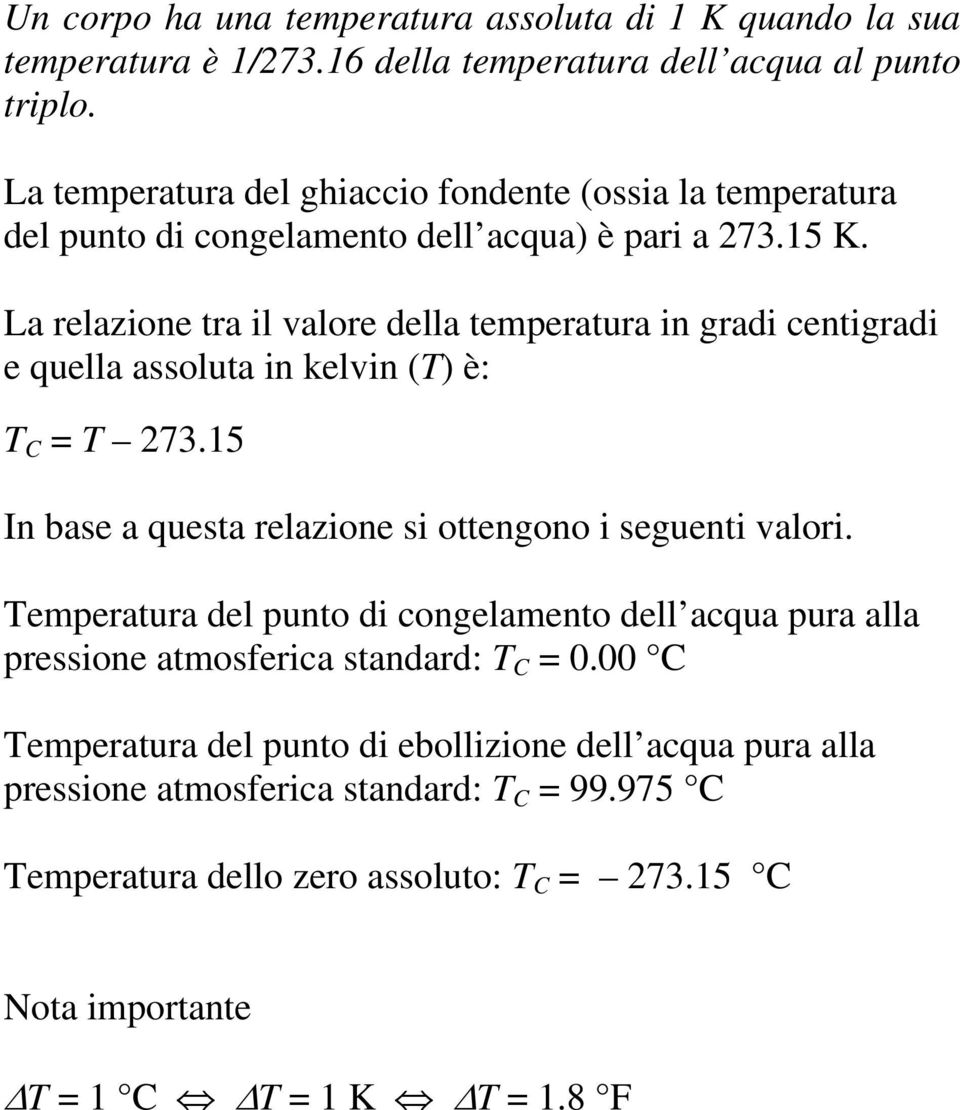 La relazione tra il valore della temperatura in gradi centigradi e quella assoluta in kelvin (T) è: T C = T 273.15 In base a questa relazione si ottengono i seguenti valori.