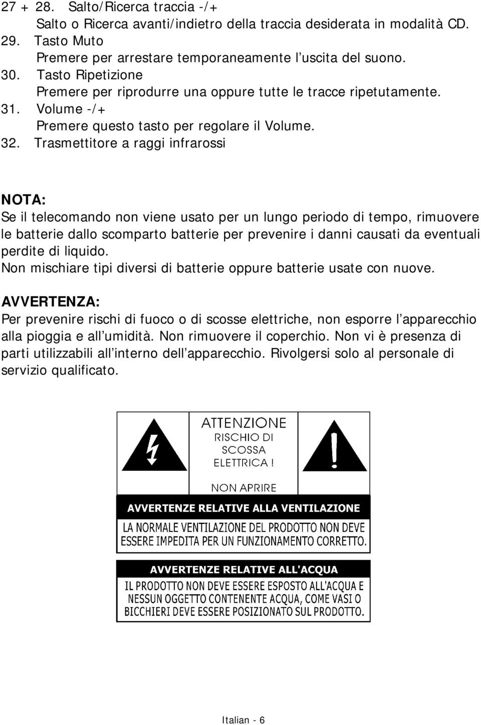 Trasmettitore a raggi infrarossi NOTA: Se il telecomando non viene usato per un lungo periodo di tempo, rimuovere le batterie dallo scomparto batterie per prevenire i danni causati da eventuali