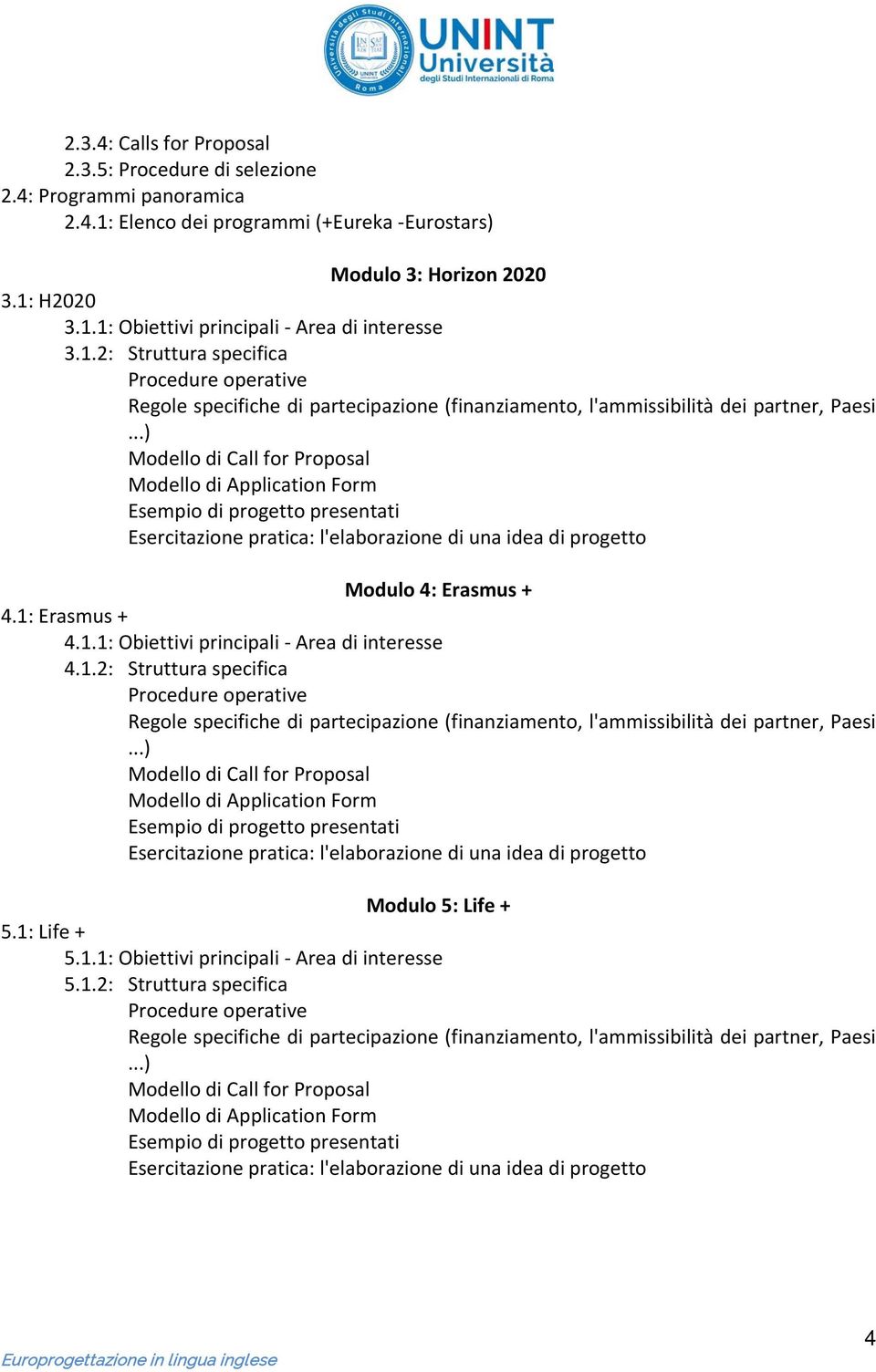1: Erasmus + 4.1.1: Obiettivi principali - Area di interesse 4.1.2: Struttura specifica Modulo 5: Life + 5.