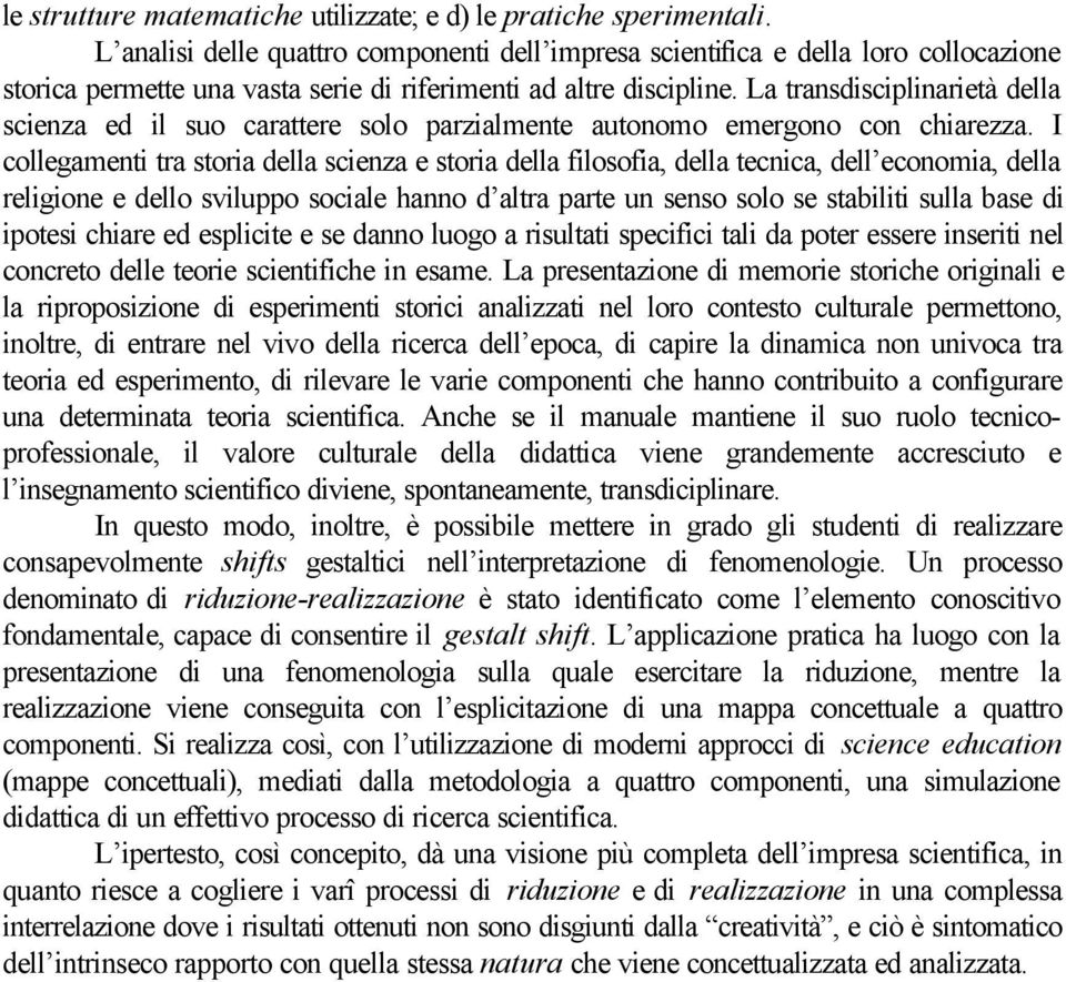 La transdisciplinarietà della scienza ed il suo carattere solo parzialmente autonomo emergono con chiarezza.