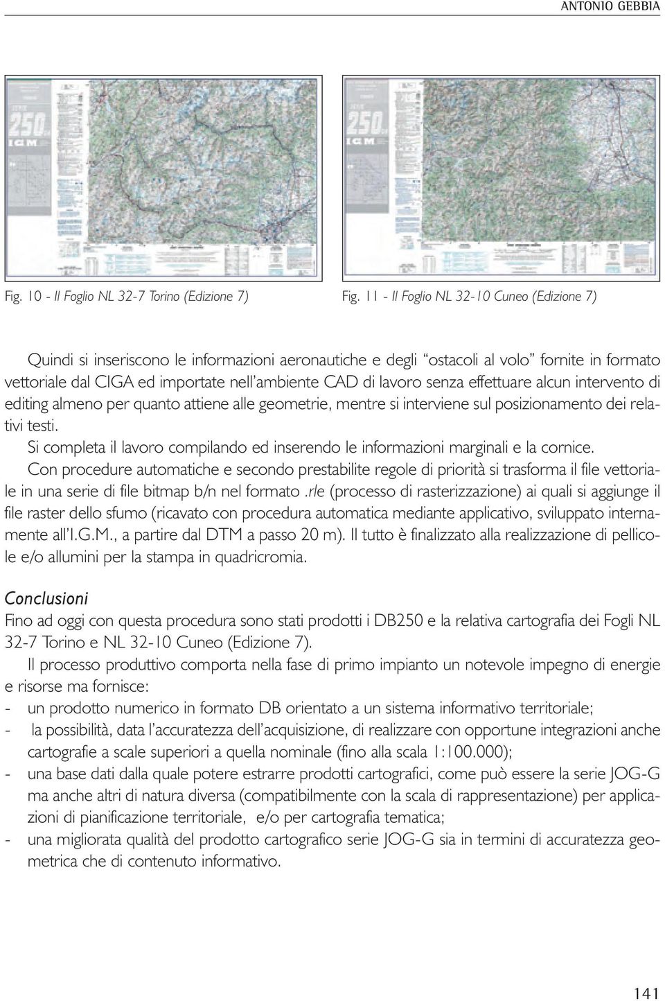 senza effettuare alcun intervento di editing almeno per quanto attiene alle geometrie, mentre si interviene sul posizionamento dei relativi testi.