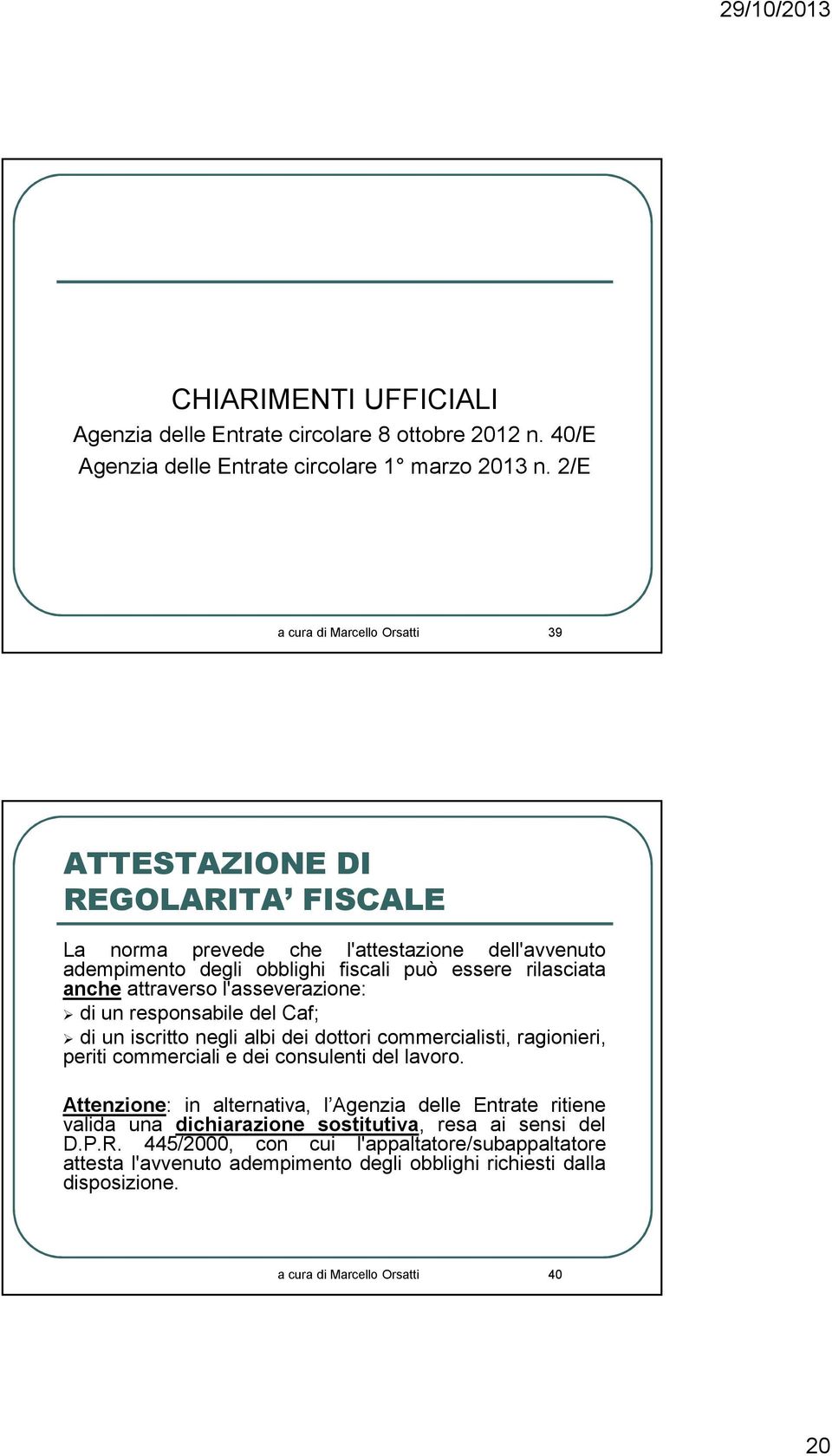 attraverso l'asseverazione: di un responsabile del Caf; di un iscritto negli albi dei dottori commercialisti, ragionieri, periti commerciali e dei consulenti del lavoro.