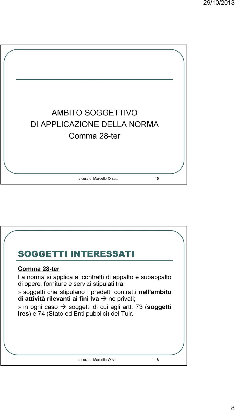 soggetti che stipulano i predetti contratti nell'ambito di attività rilevanti ai fini Iva no privati; in ogni caso