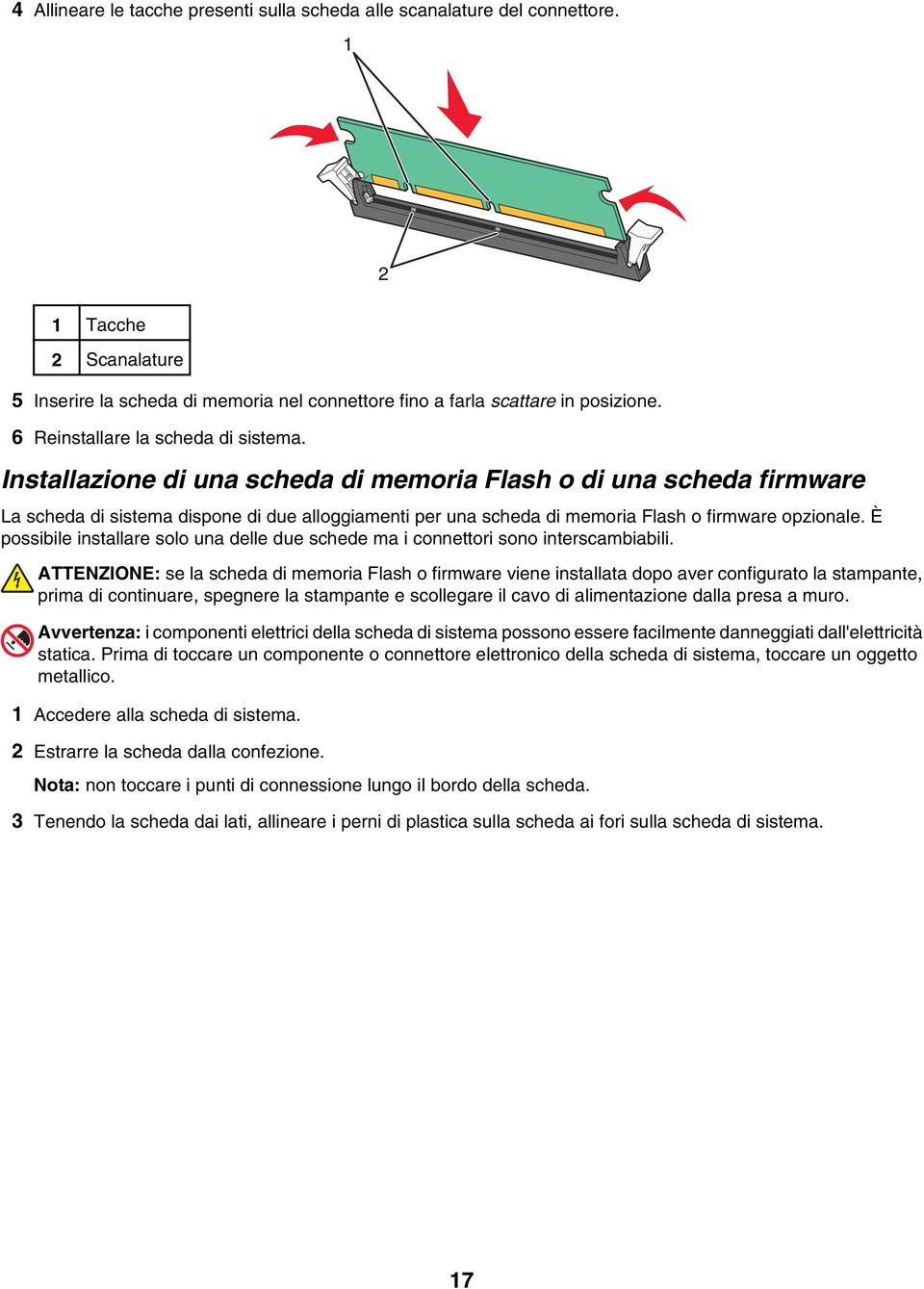 Installazione di una scheda di memoria Flash o di una scheda firmware La scheda di sistema dispone di due alloggiamenti per una scheda di memoria Flash o firmware opzionale.