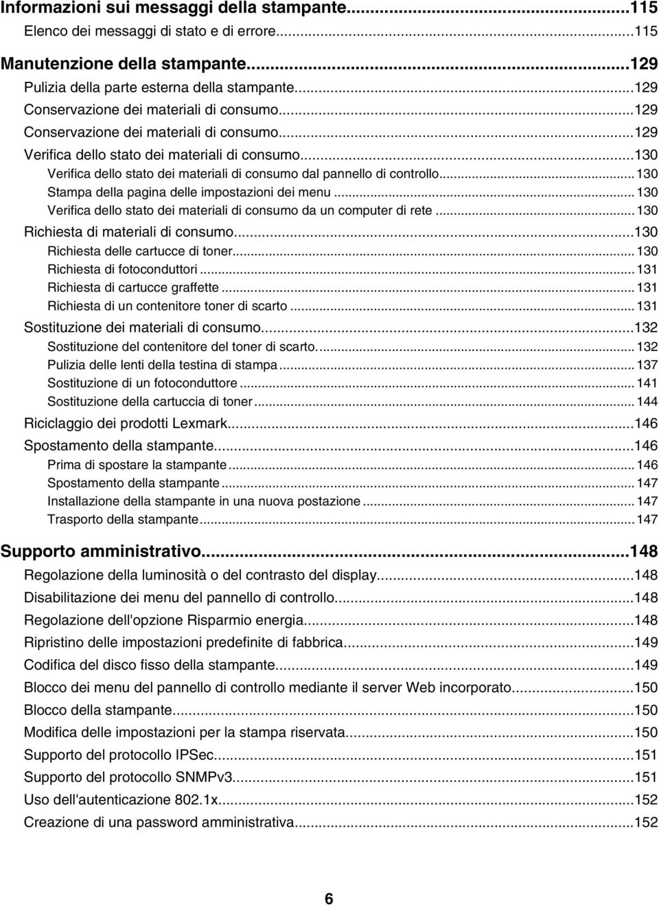 ..130 Verifica dello stato dei materiali di consumo dal pannello di controllo...130 Stampa della pagina delle impostazioni dei menu.