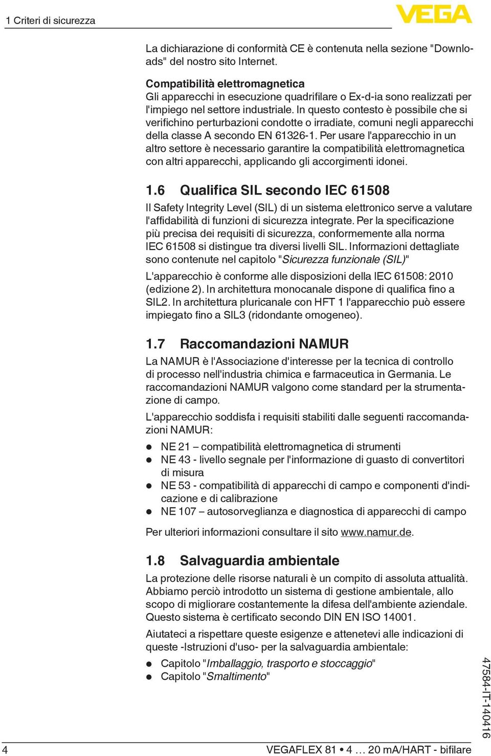 In questo contesto è possibile che si verifichino perturbazioni condotte o irradiate, comuni negli apparecchi della classe A secondo EN 61326-1.