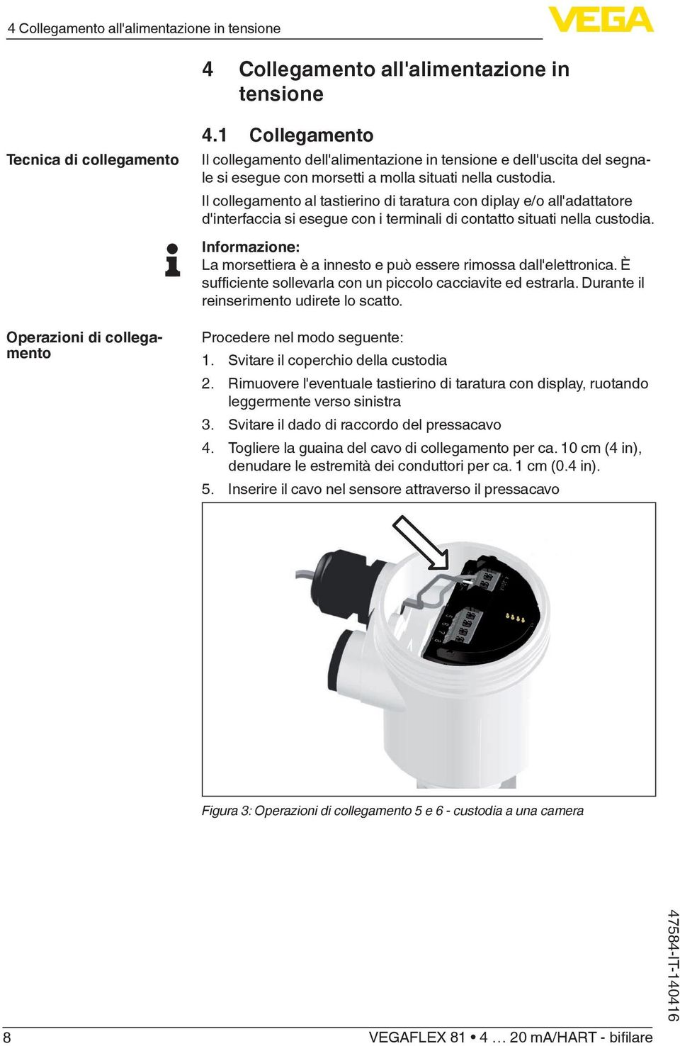 Il collegamento al tastierino di taratura con diplay e/o all'adattatore d'interfaccia si esegue con i terminali di contatto situati nella custodia.