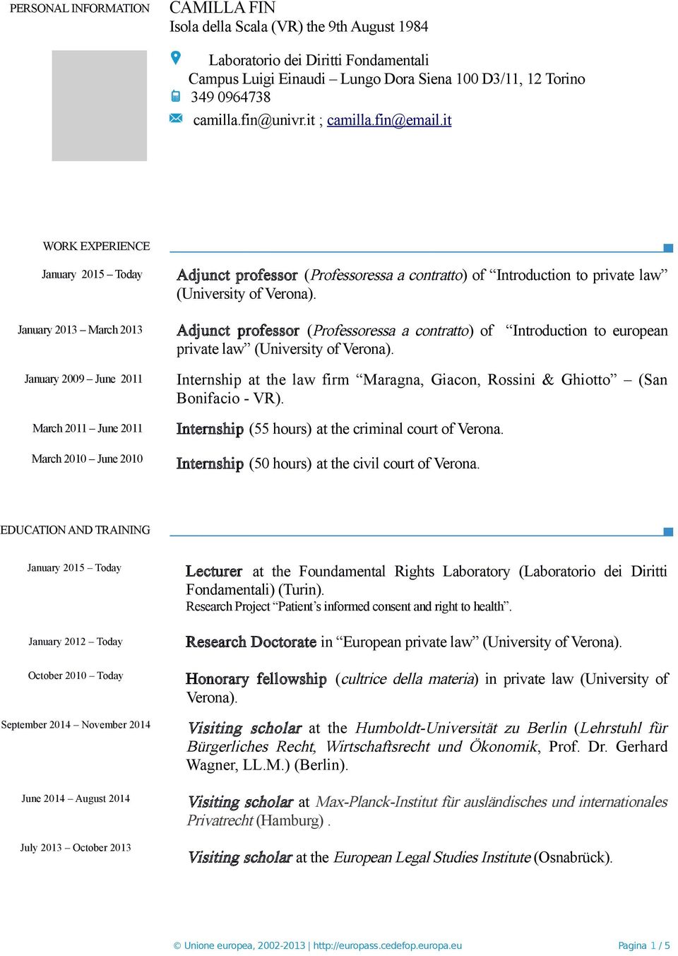 it WORK EXPERIENCE January 2015 Today January 2013 March 2013 January 2009 June 2011 March 2011 June 2011 March 2010 June 2010 Adjunct professor (Professoressa a contratto) of Introduction to private